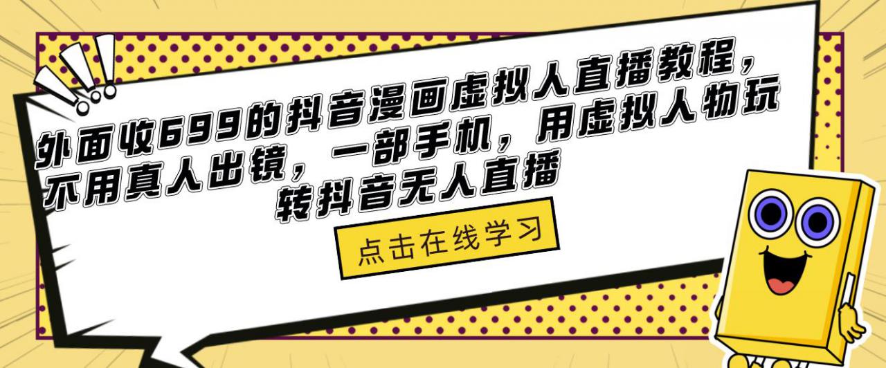 外面收699的抖音漫画虚拟人直播教程，不用真人出镜，一部手机，用虚拟人物玩转抖音无人直播-创业猫