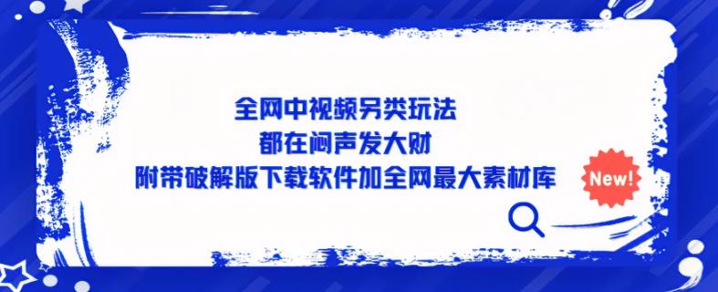 全网中视频另类玩法，都在闷声发大财，附带破解版下载软件加全网最大素材库-创业猫