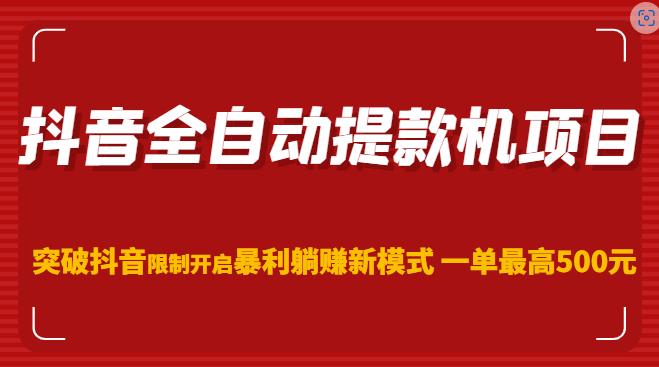 抖音全自动提款机项目，突破抖音限制开启暴利躺赚新模式一单最高500元（第二期）-创业猫