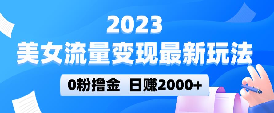 2023美女流量变现最新玩法，0粉撸金，日赚2000+，实测日引流300+-创业猫