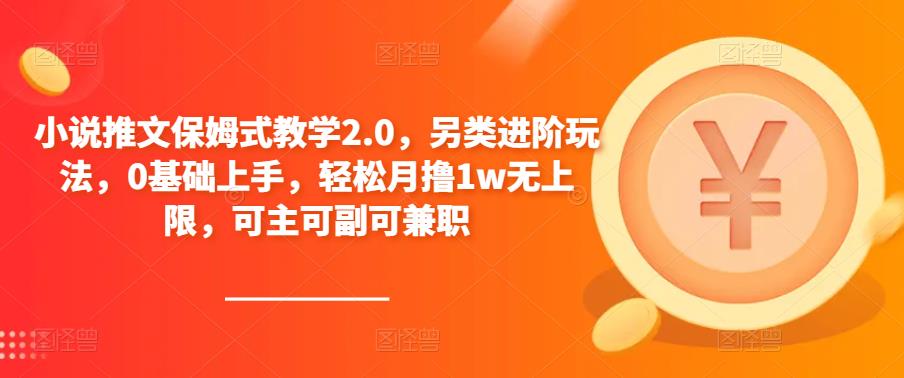 小说推文保姆式教学2.0，另类进阶玩法，0基础上手，轻松月撸1w无上限，可主可副可兼职-创业猫