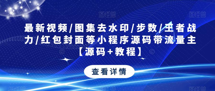 最新视频/图集去水印/步数/王者战力/红包封面等小程序源码带流量主【源码+教程】-创业猫