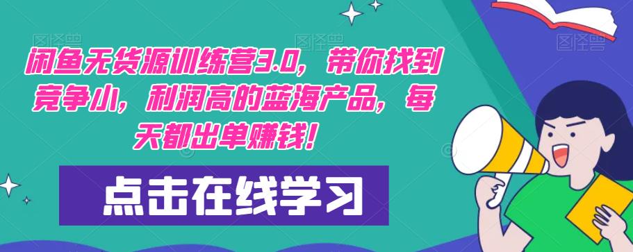 闲鱼无货源训练营3.0，带你找到竞争小，利润高的蓝海产品，每天都出单赚钱！-创业猫