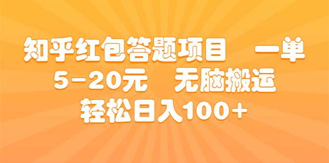 （6754期）知乎红包答题项目  一单5-20元  无脑搬运 轻松日入100+-创业猫