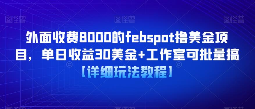 外面收费8000的febspot撸美金项目，单日收益30美金+工作室可批量搞【详细玩法教程】-创业猫