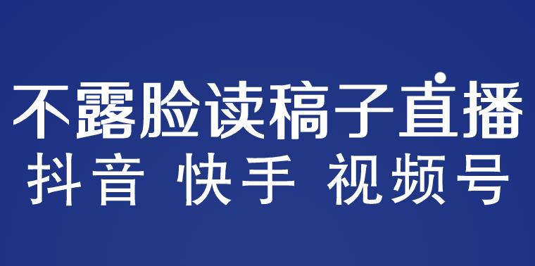 不露脸读稿子直播玩法，抖音快手视频号，月入3w+详细视频课程-创业猫