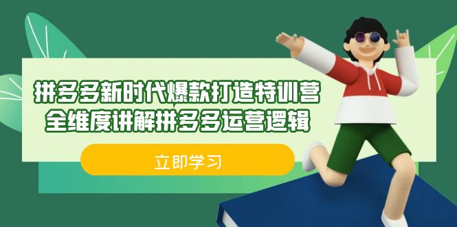 （6813期）拼多多·新时代爆款打造特训营，全维度讲解拼多多运营逻辑（21节课）-创业猫