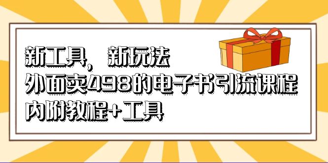 （6834期）新工具，新玩法！外面卖498的电子书引流课程，内附教程+工具-创业猫