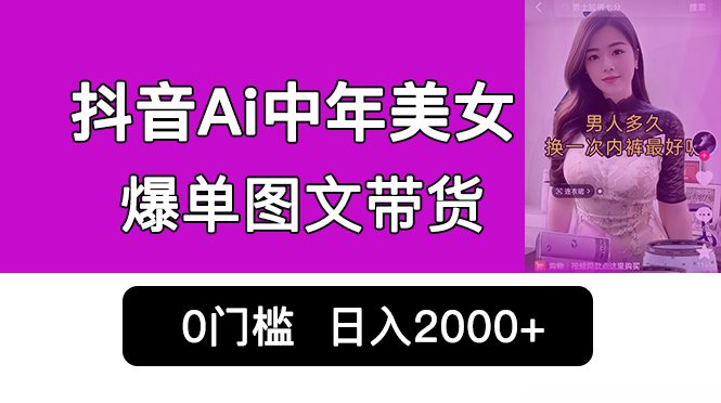 （6865期）抖音Ai中年美女爆单图文带货，最新玩法，0门槛发图文，日入2000+销量爆炸-创业猫