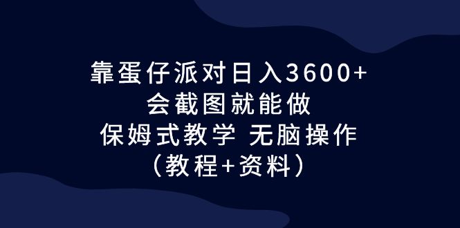 （6867期）靠蛋仔派对日入3600+，会截图就能做，保姆式教学 无脑操作（教程+资料）-创业猫