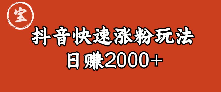 宝哥私藏·抖音快速起号涨粉玩法（4天涨粉1千）（日赚2000+）【揭秘】-创业猫