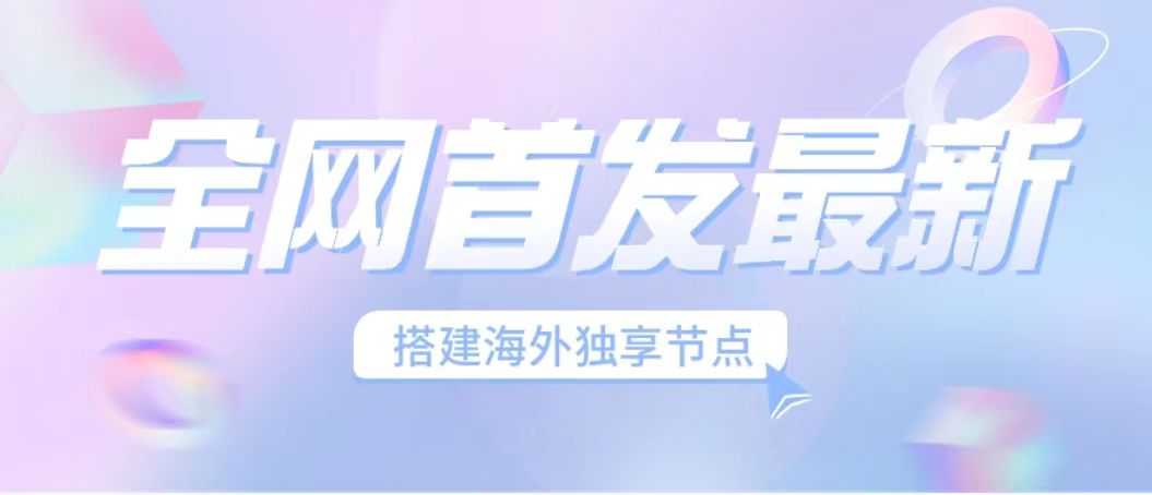 （6912期）全网首发最新海外节点搭建，独享梯子安全稳定运营海外短视频，日入1000+-创业猫