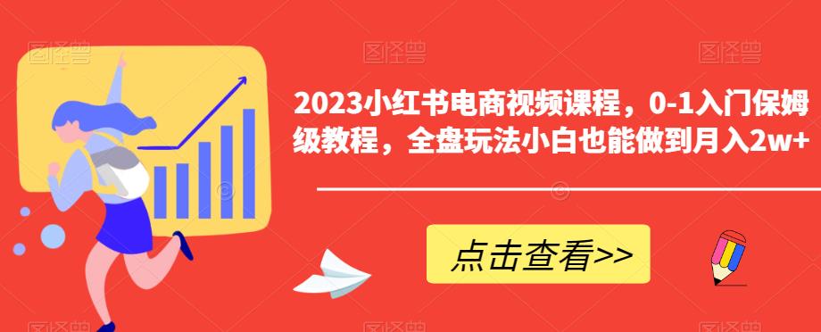 2023小红书电商视频课程，0-1入门保姆级教程，全盘玩法小白也能做到月入2w+-创业猫