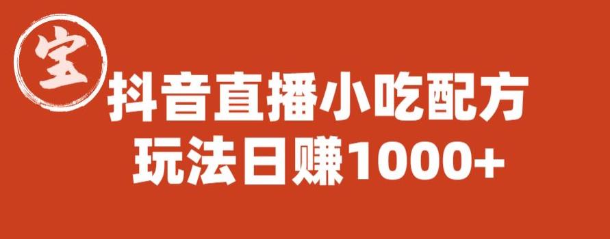 宝哥抖音直播小吃配方实操课程，玩法日赚1000+【揭秘】-创业猫