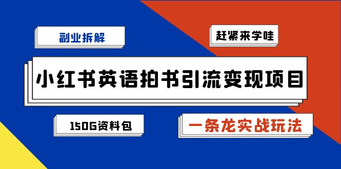 （7031期）副业拆解：小红书英语拍书引流变现项目【一条龙实战玩法+150G资料包】-创业猫