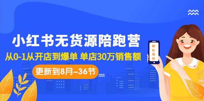 （7049期）小红书无货源陪跑营：从0-1从开店到爆单 单店30万销售额（更至8月-36节课）-创业猫