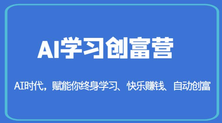 AI学习创富营-AI时代，赋能你终身学习、快乐赚钱、自动创富-创业猫