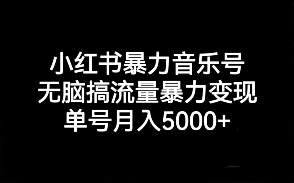 （7153期）小红书暴力音乐号，无脑搞流量暴力变现，单号月入5000+-创业猫