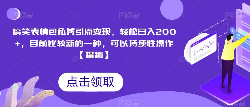 搞笑表情包私域引流变现，轻松日入200+，目前比较新的一种，可以持续性操作【揭秘】-创业猫