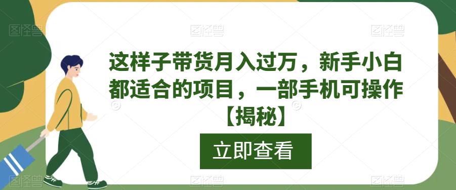 这样子带货月入过万，新手小白都适合的项目，一部手机可操作【揭秘】-创业猫