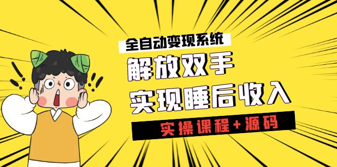 （7236期）《全自动变现系统》解放双手，实现睡后收入（实操课程+源码）-创业猫