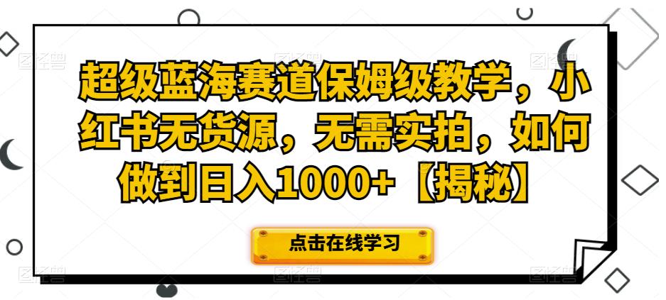 超级蓝海赛道保姆级教学，小红书无货源，无需实拍，如何做到日入1000+【揭秘】-创业猫