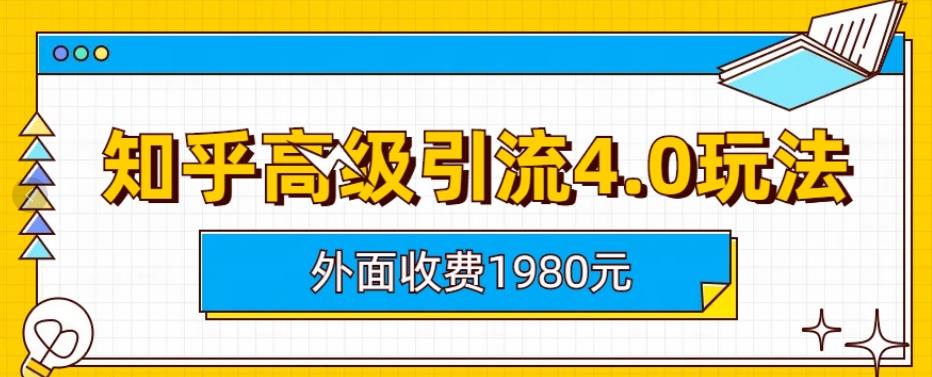 外面收费1980知乎高级引流4.0玩法，纯实操课程【揭秘】-创业猫