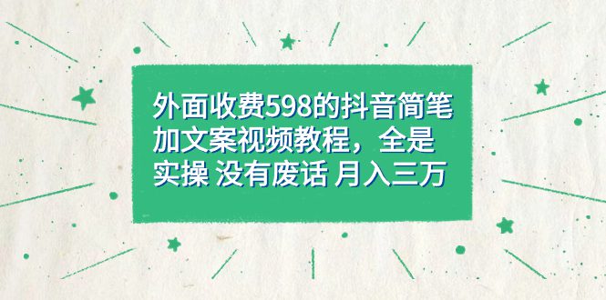 （7327期）外面收费598抖音简笔加文案教程，全是实操 没有废话 月入三万（教程+资料）-创业猫