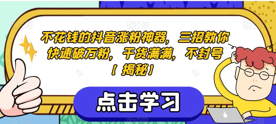 不花钱的抖音涨粉神器，三招教你快速破万粉，干货满满，不封号【揭秘】-创业猫