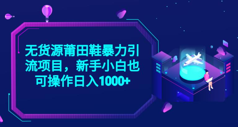 2023无货源莆田鞋暴力引流项目，新手小白也可实操日入1000+【揭秘】-创业猫