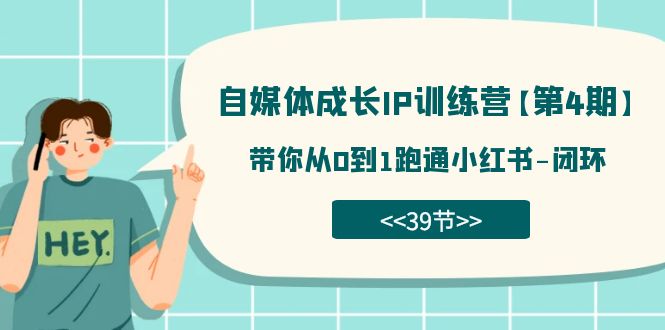 （7413期）自媒体-成长IP训练营【第4期】：带你从0到1跑通小红书-闭环（39节）-创业猫