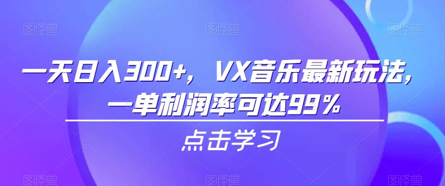 一天日入300+，VX音乐最新玩法，一单利润率可达99%【揭秘】-创业猫