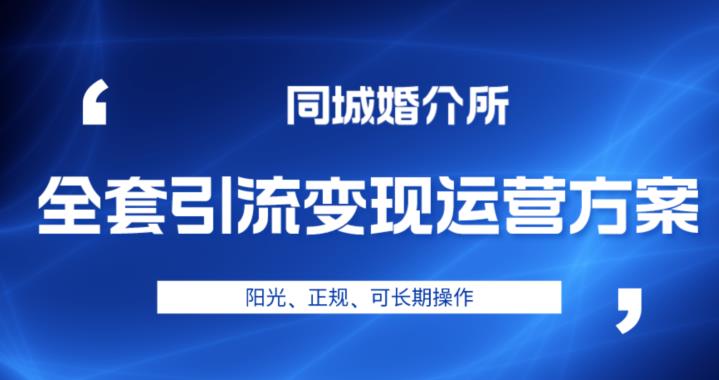 本地婚恋全套引流变现运营方案，阳光、正规、可长期操作【揭秘】-创业猫