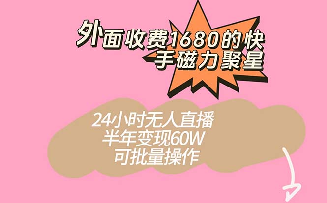 （7456期）外面收费1680的快手磁力聚星项目，24小时无人直播 半年变现60W，可批量操作-创业猫