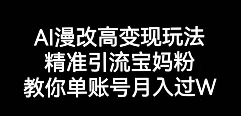 AI漫改头像高级玩法，精准引流宝妈粉，高变现打发单号月入过万【揭秘】-创业猫