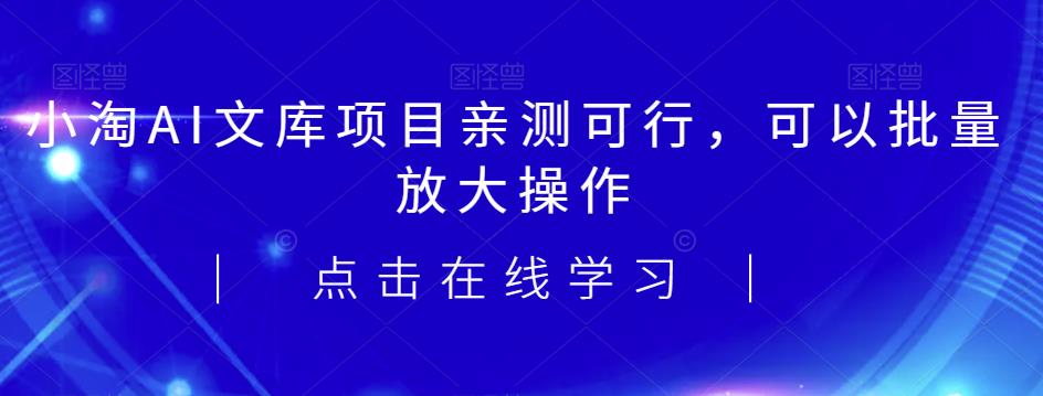 2023小淘AI文库项目，亲测可行，可以批量放大操作-创业猫