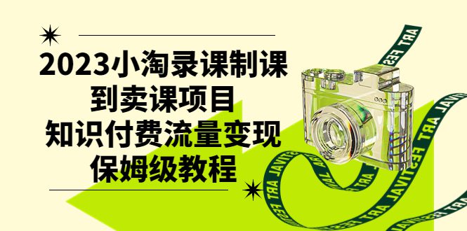 （7579期）2023小淘录课制课到卖课项目，知识付费流量变现保姆级教程-创业猫