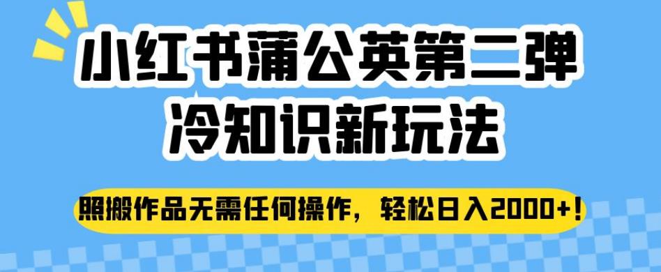 小红书蒲公英第二弹冷知识新玩法，照搬作品无需任何操作，轻松日入2000+【揭秘】-创业猫