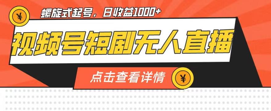 视频号短剧无人直播，螺旋起号，单号日收益1000+【揭秘】-创业猫