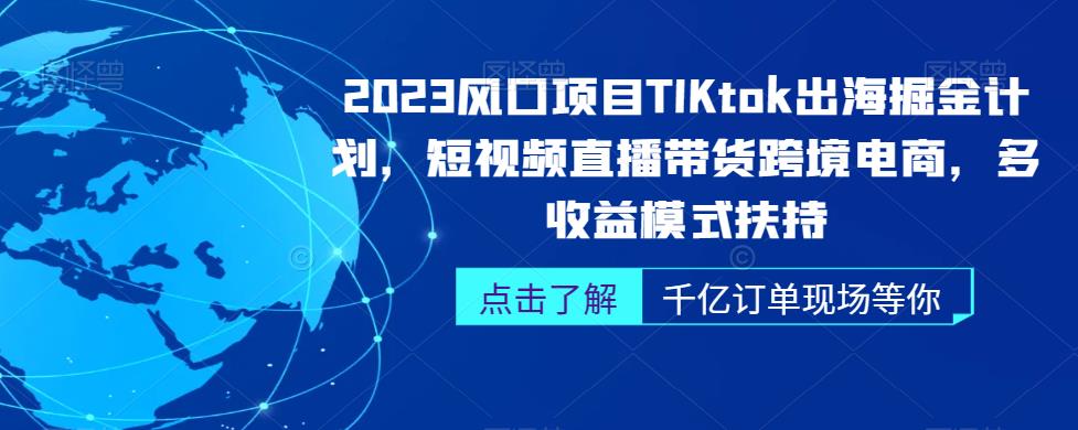 2023风口项目TikTok出海掘金计划，短视频直播带货跨境电商，多收益模式扶持-创业猫