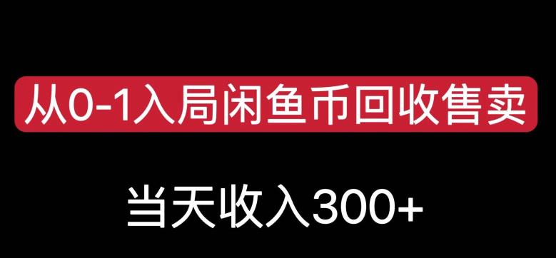 从0-1入局闲鱼币回收售卖，当天变现300，简单无脑【揭秘】-创业猫