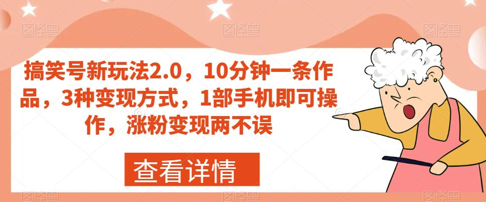 搞笑号新玩法2.0，10分钟一条作品，3种变现方式，1部手机即可操作，涨粉变现两不误-创业猫