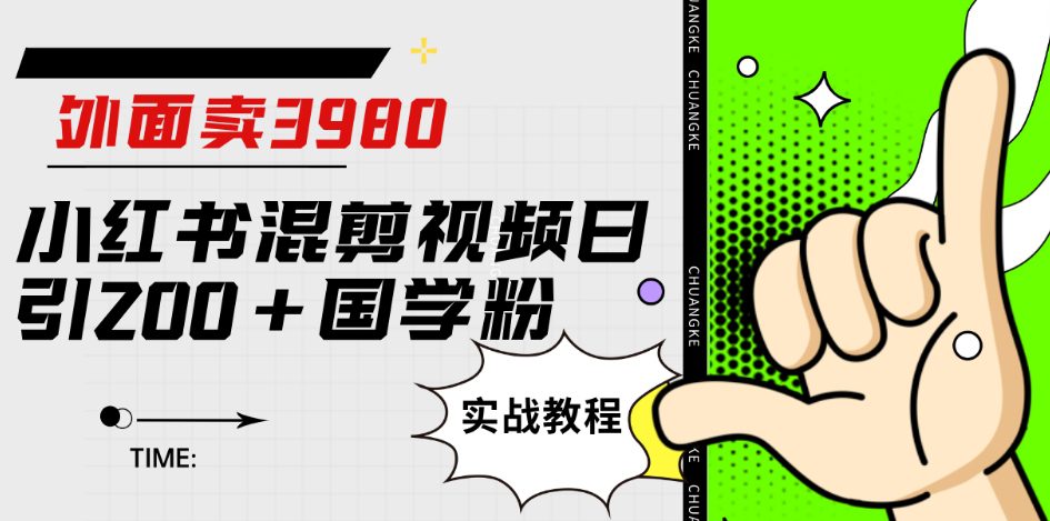 外面卖3980小红书混剪视频日引200+国学粉实战教程【揭秘】-创业猫