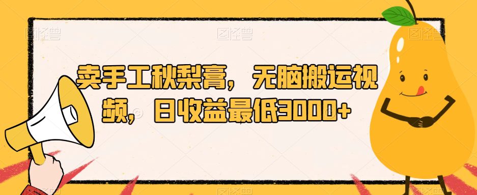 卖手工秋梨膏，无脑搬运视频，日收益最低3000+【揭秘】-创业猫