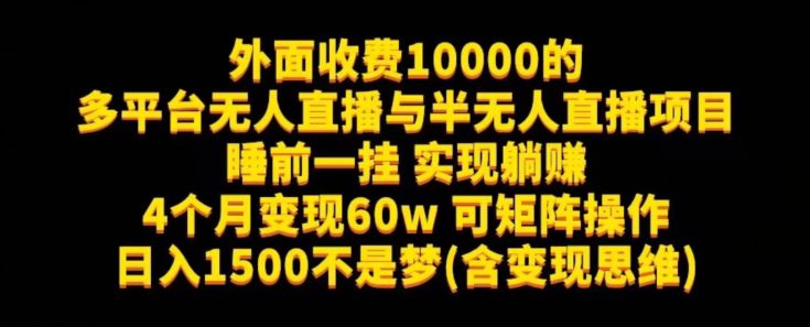 外面收费10000的多平台无人直播与半无人直播项目，睡前一挂实现躺赚，日入1500不是梦(含变现思维)【揭秘】-创业猫