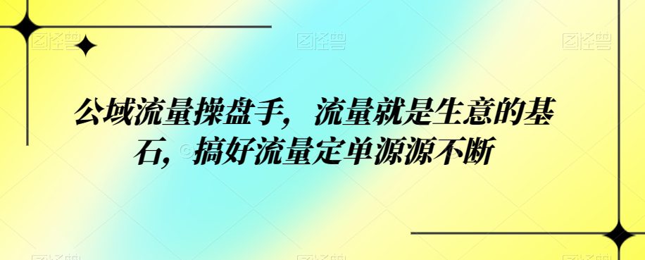 公域流量操盘手，流量就是生意的基石，搞好流量定单源源不断-创业猫