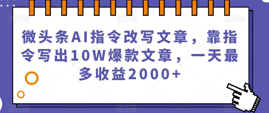 微头条AI指令改写文章，靠指令写出10W爆款文章，一天最多收益2000+【揭秘】-创业猫