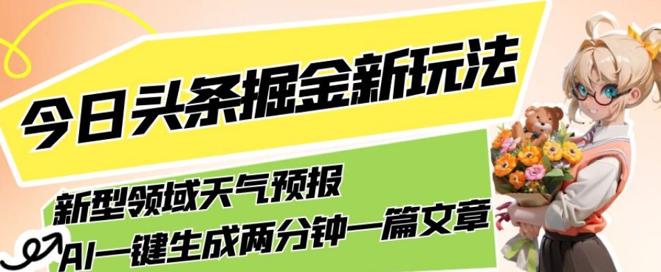 今日头条掘金新玩法，关于新型领域天气预报，AI一键生成两分钟一篇文章，复制粘贴轻松月入5000+-创业猫