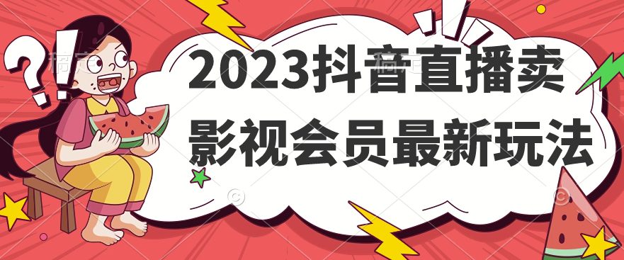 2023抖音直播卖影视会员最新玩法-创业猫