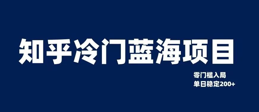 知乎冷门蓝海项目，零门槛教你如何单日变现200+【揭秘】-创业猫